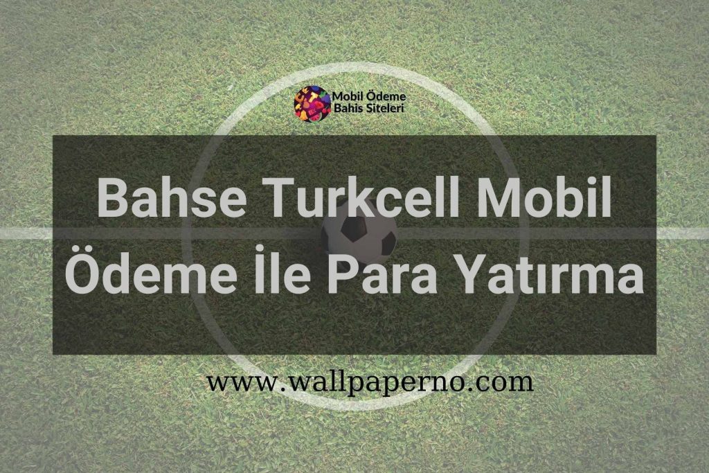 Bahse Turkcell Mobil Ödeme İle Para Yatırma