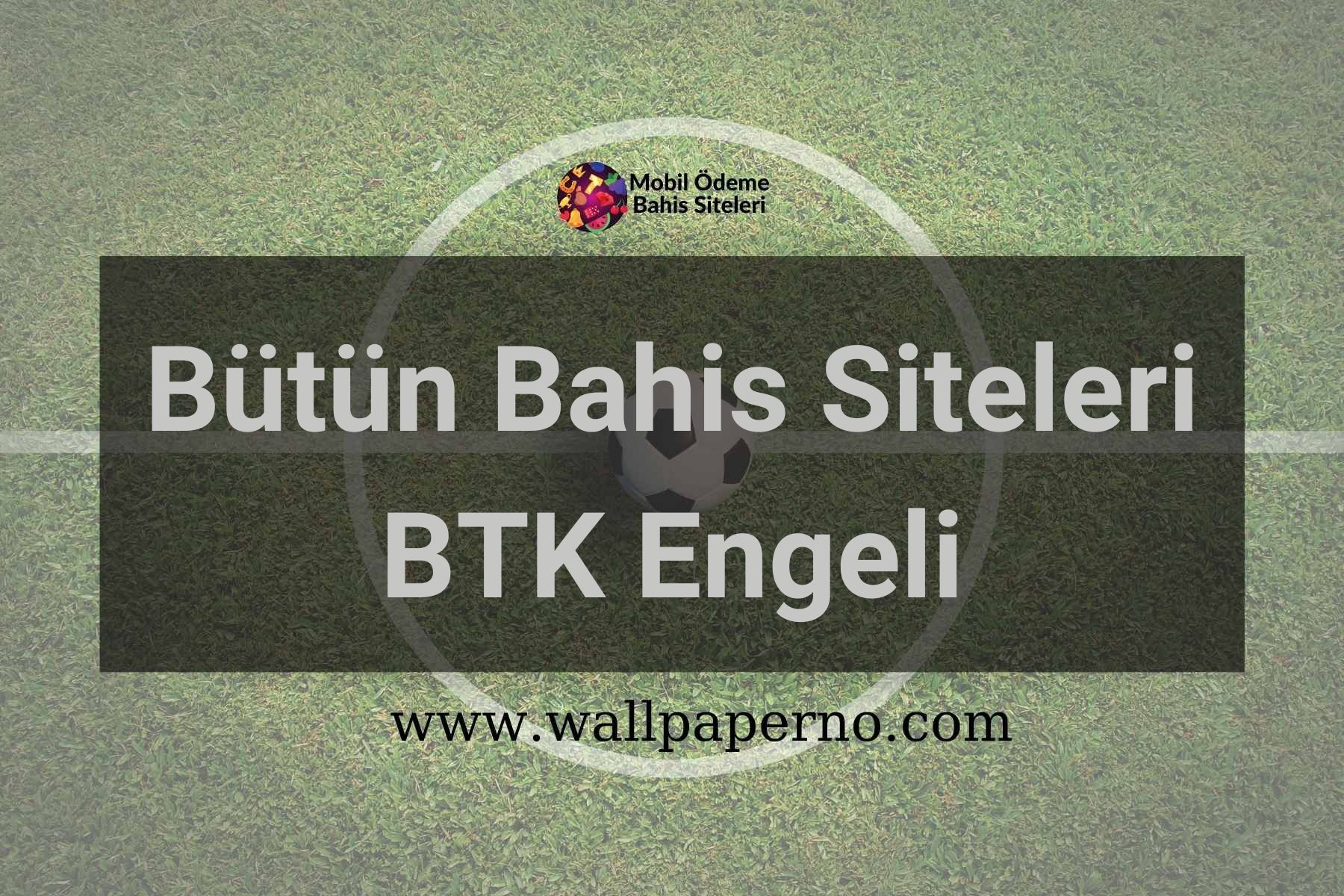 Bütün Bahis Siteleri BTK Engeli